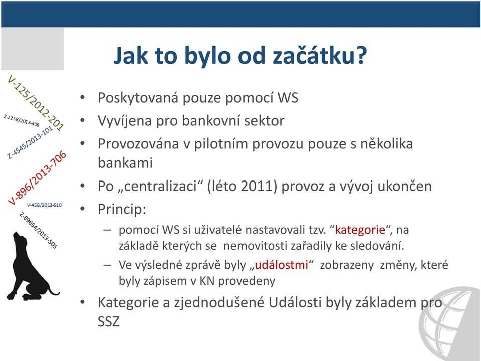bankami Po centralizaci (léto 2011) provoz a vývoj ukončen Princip: pomocí WS si uživatelé nastavovali tzv.