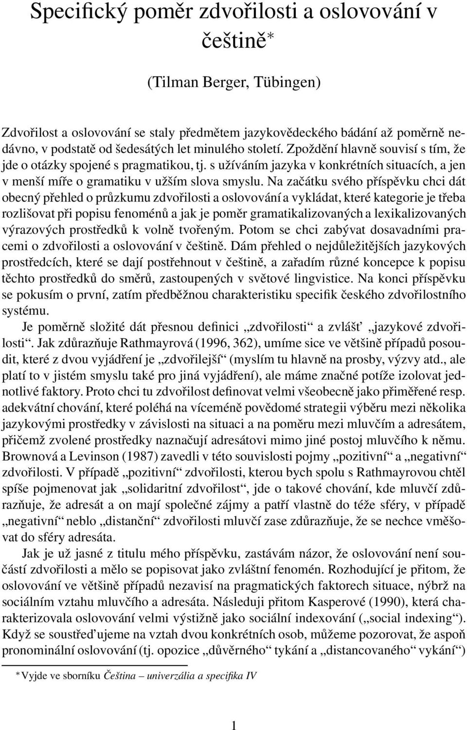 Na začátku svého příspěvku chci dát obecný přehled o průzkumu zdvořilosti a oslovování a vykládat, které kategorie je třeba rozlišovat při popisu fenoménů a jak je poměr gramatikalizovaných a