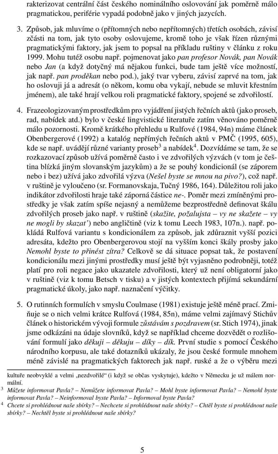 příkladu ruštiny v článku z roku 1999. Mohu tutéž osobu např. pojmenovat jako pan profesor Novák, pan Novák nebo Jan (a když dotyčný má nějakou funkci, bude tam ještě více možností, jak např.