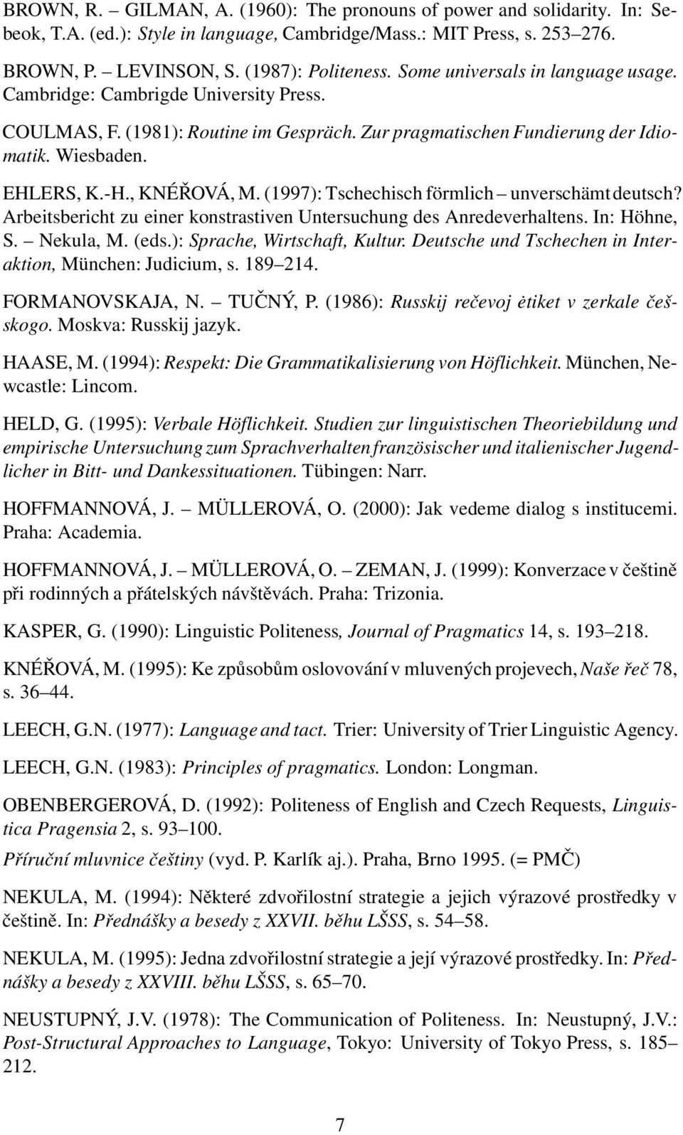 (1997): Tschechisch förmlich unverschämt deutsch? Arbeitsbericht zu einer konstrastiven Untersuchung des Anredeverhaltens. In: Höhne, S. Nekula, M. (eds.): Sprache, Wirtschaft, Kultur.