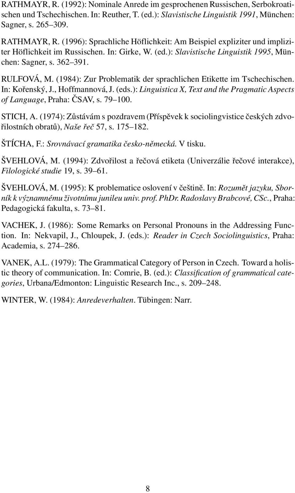 (1984): Zur Problematik der sprachlichen Etikette im Tschechischen. In: Kořenský, J., Hoffmannová, J. (eds.): Linguistica X, Text and the Pragmatic Aspects of Language, Praha: ČSAV, s. 79 100.