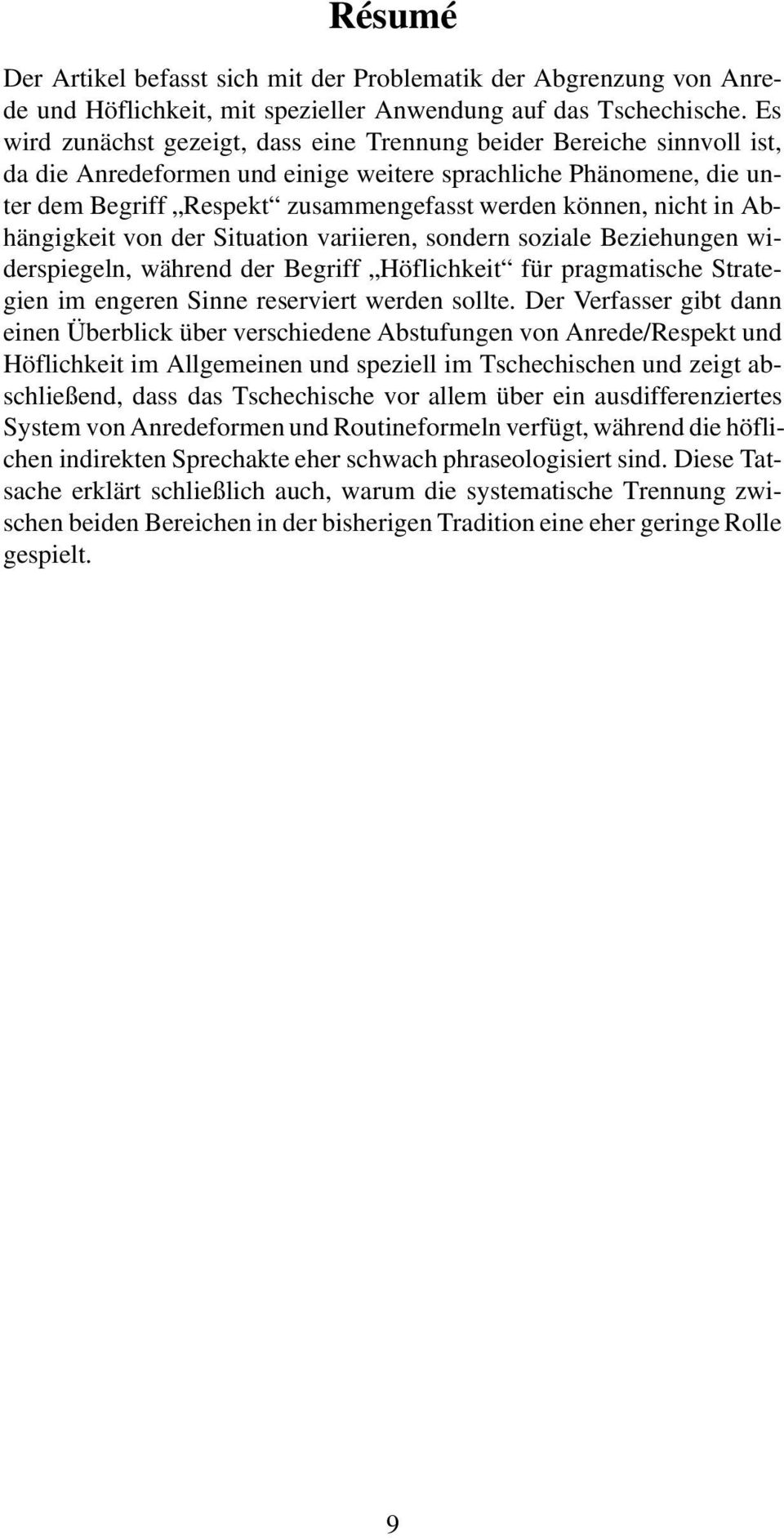 nicht in Abhängigkeit von der Situation variieren, sondern soziale Beziehungen widerspiegeln, während der Begriff Höflichkeit für pragmatische Strategien im engeren Sinne reserviert werden sollte.