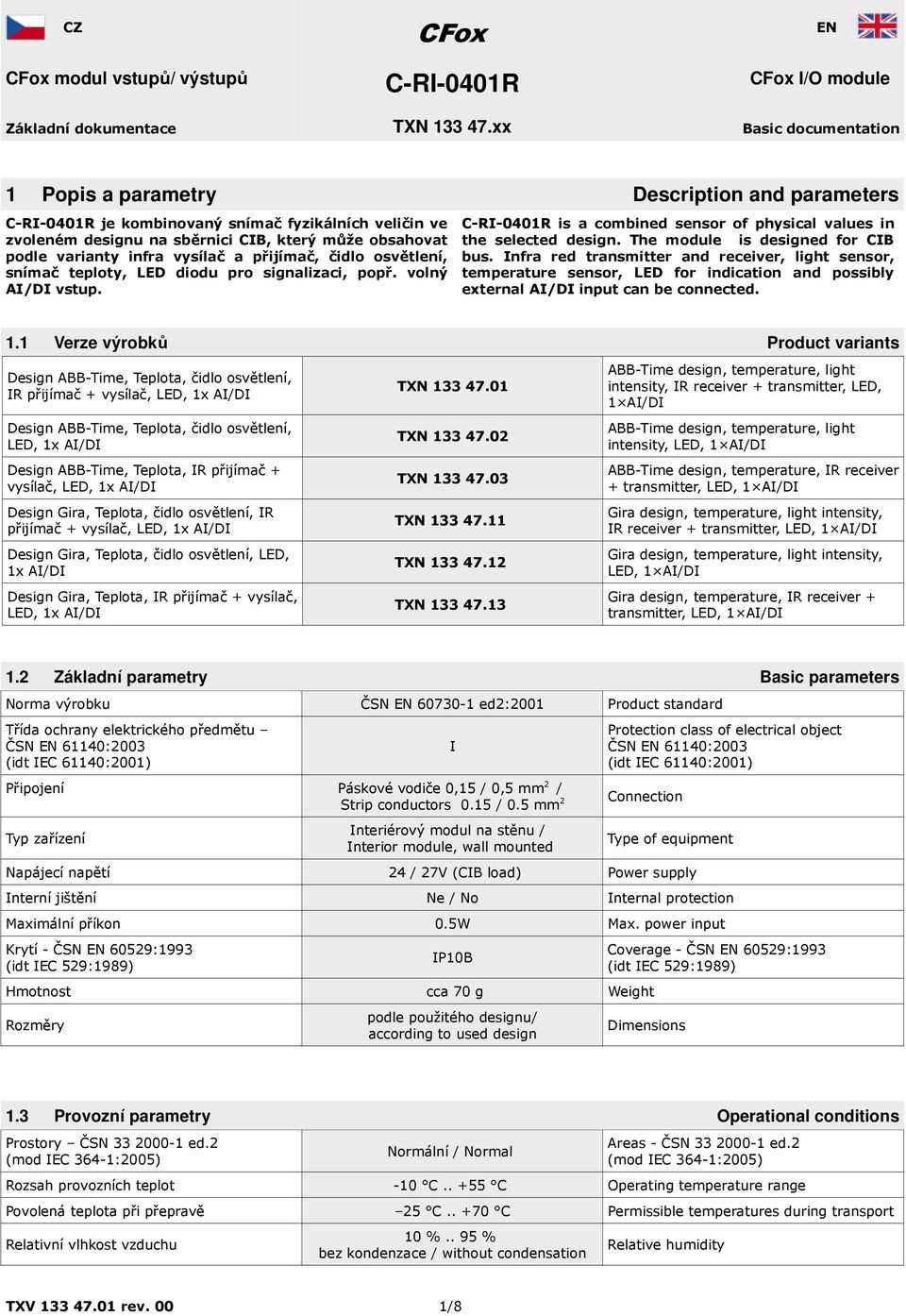 infra vysílač a přijímač, čidlo osvětlení, snímač teploty, LED diodu pro signalizaci, popř. volný AI/DI vstup. C-RI-0401R is a combined sensor of physical values in the selected design.