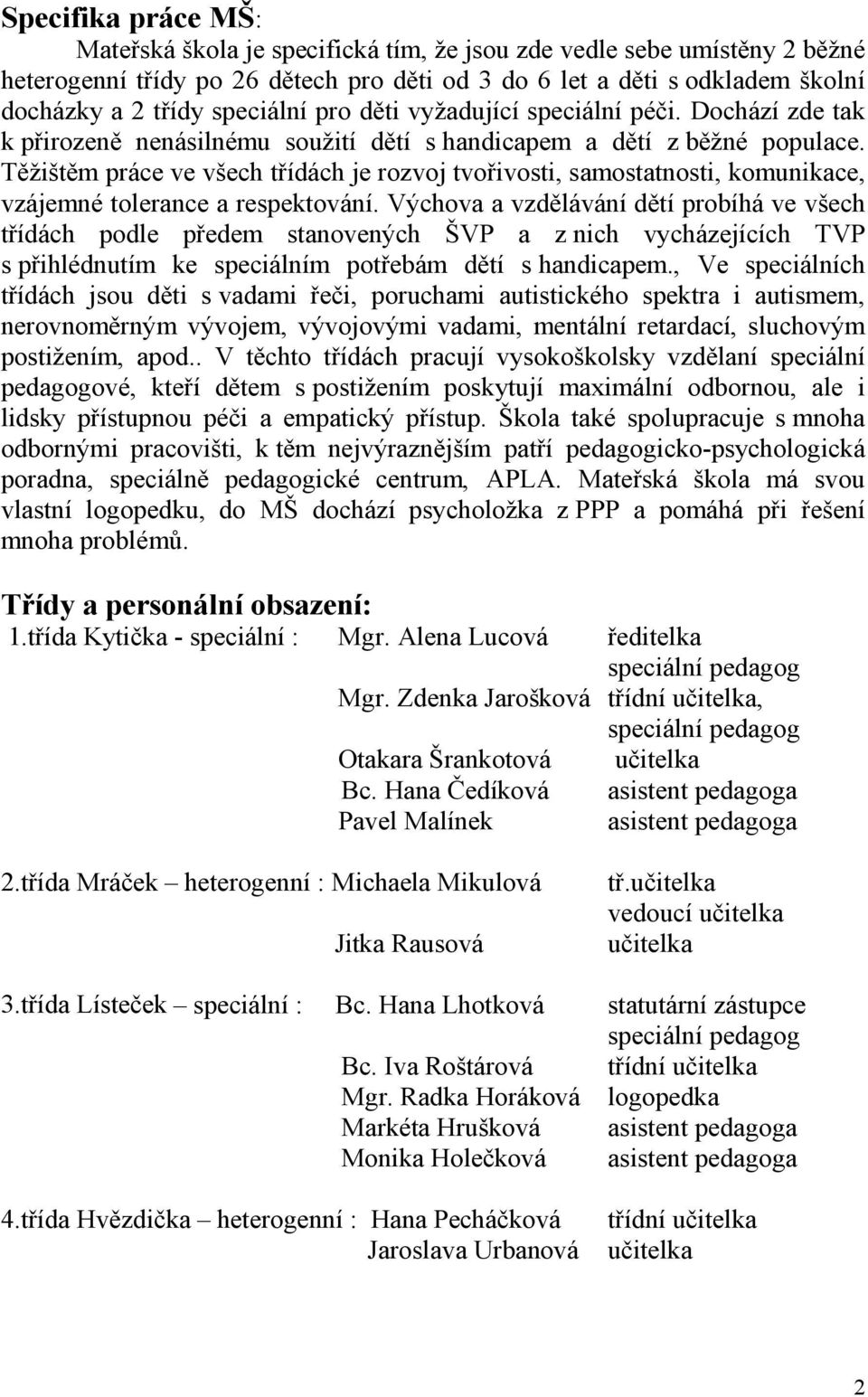 Těžištěm práce ve všech třídách je rozvoj tvořivosti, samostatnosti, komunikace, vzájemné tolerance a respektování.