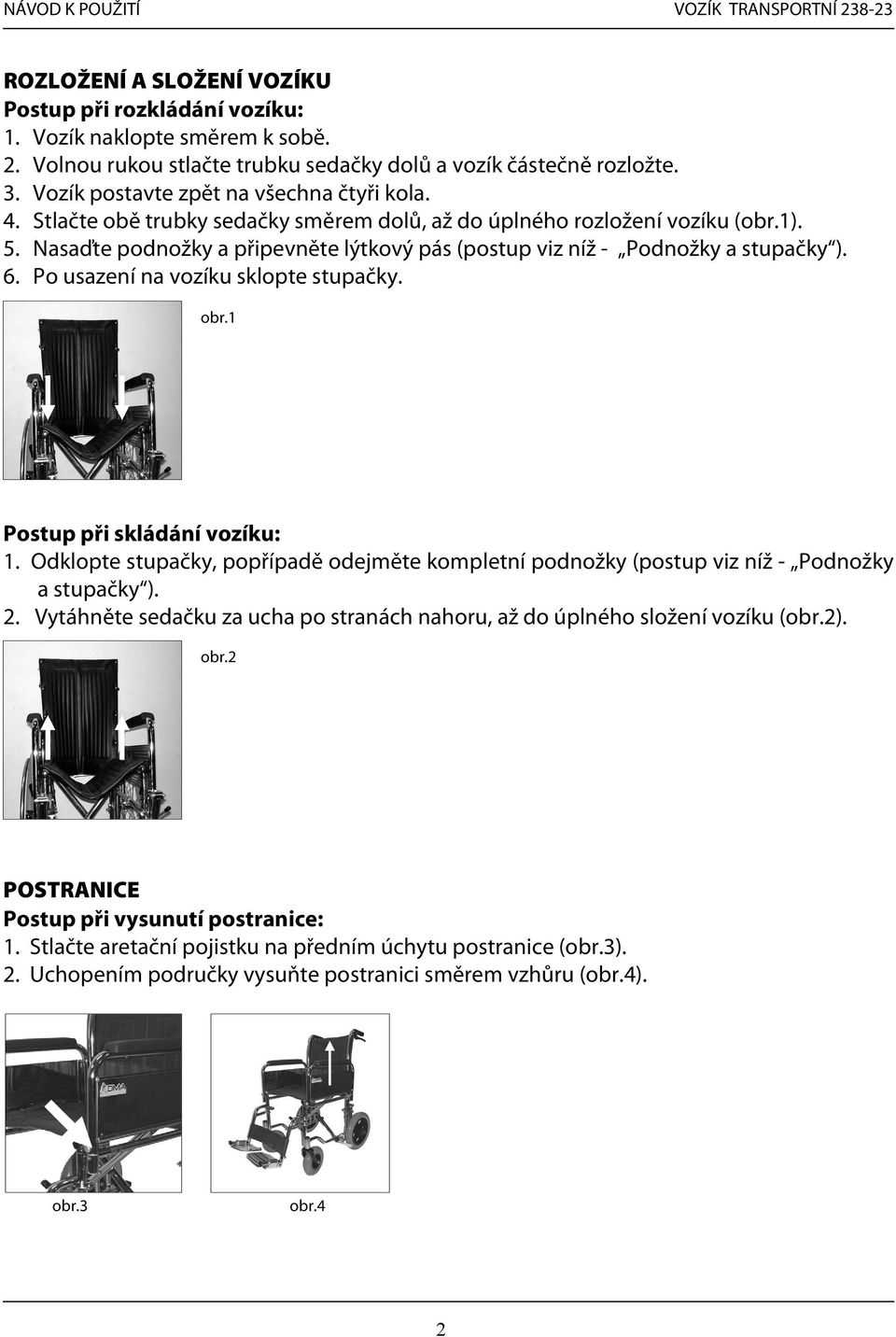 Nasaďte podnožky a připevněte lýtkový pás (postup viz níž - Podnožky a stupačky ). 6. Po usazení na vozíku sklopte stupačky. obr.1 Postup při skládání vozíku: 1.