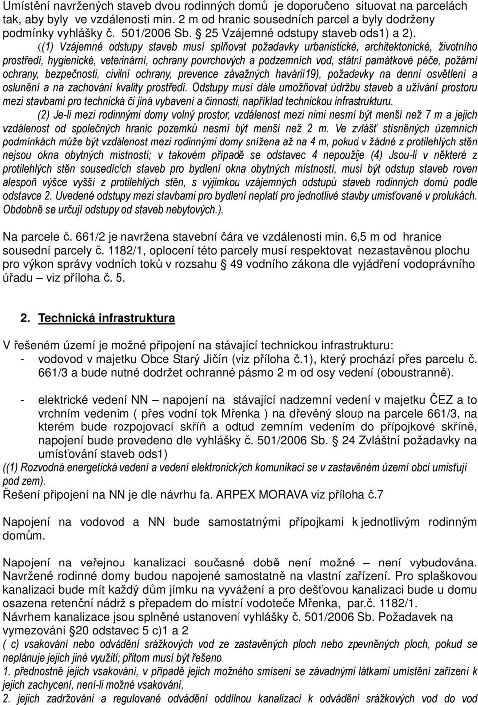 ((1) Vzájemné odstupy staveb musí splňovat požadavky urbanistické, architektonické, životního prostředí, hygienické, veterinární, ochrany povrchových a podzemních vod, státní památkové péče, požární