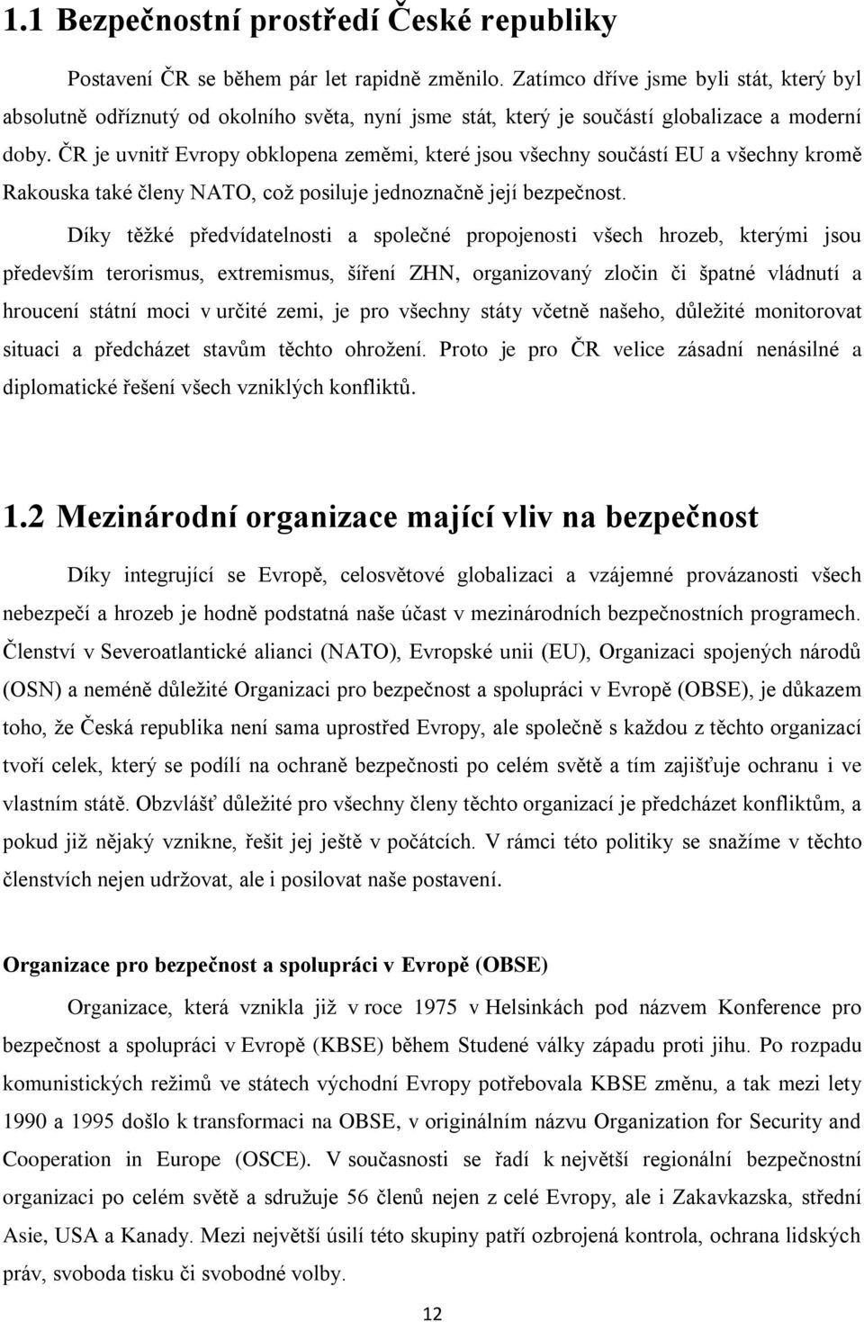 ČR je uvnitř Evropy obklopena zeměmi, které jsou všechny součástí EU a všechny kromě Rakouska také členy NATO, coţ posiluje jednoznačně její bezpečnost.