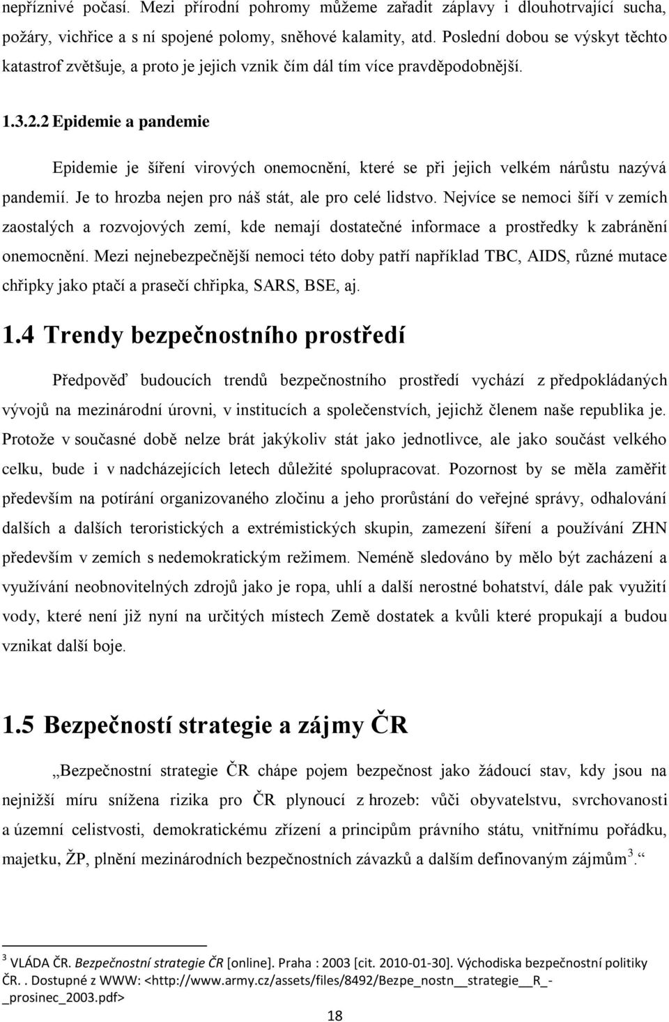 2 Epidemie a pandemie Epidemie je šíření virových onemocnění, které se při jejich velkém nárůstu nazývá pandemií. Je to hrozba nejen pro náš stát, ale pro celé lidstvo.