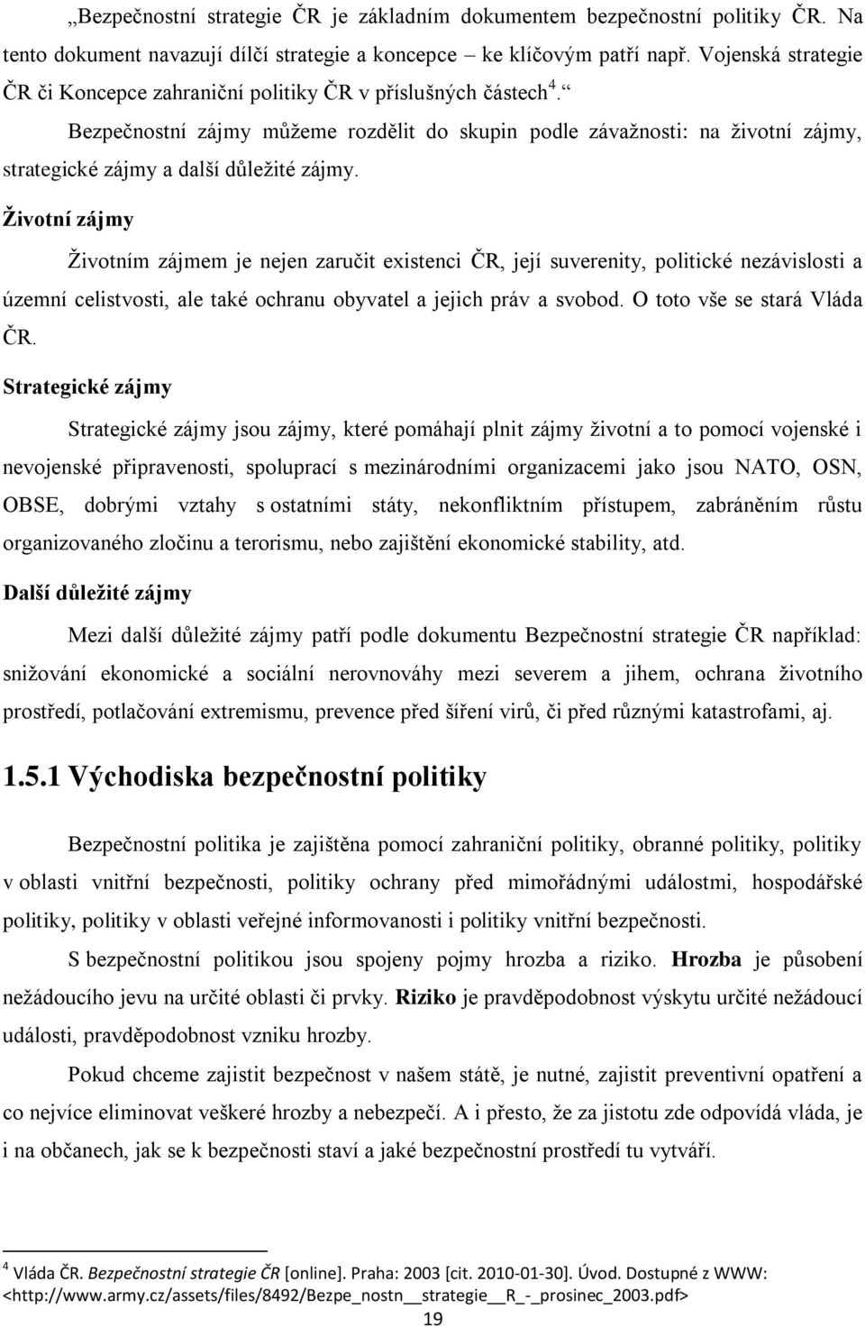 Bezpečnostní zájmy můţeme rozdělit do skupin podle závaţnosti: na ţivotní zájmy, strategické zájmy a další důleţité zájmy.