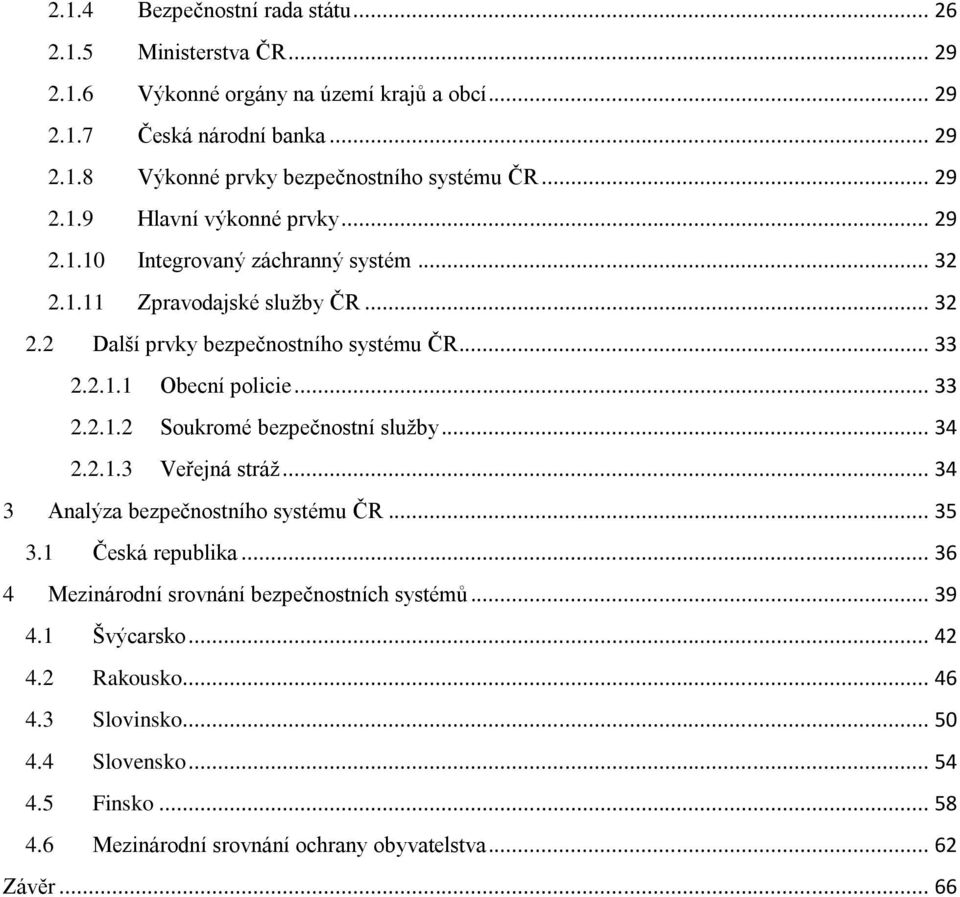 .. 33 2.2.1.2 Soukromé bezpečnostní sluţby... 34 2.2.1.3 Veřejná stráţ... 34 3 Analýza bezpečnostního systému ČR... 35 3.1 Česká republika.