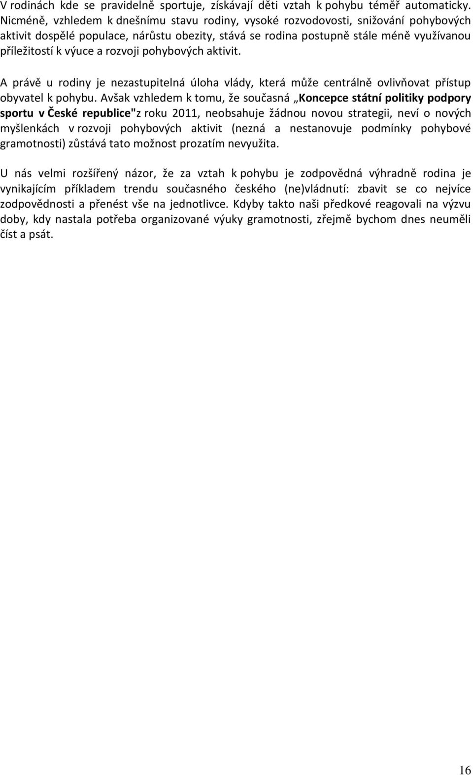 rozvoji pohybových aktivit. A právě u rodiny je nezastupitelná úloha vlády, která může centrálně ovlivňovat přístup obyvatel k pohybu.