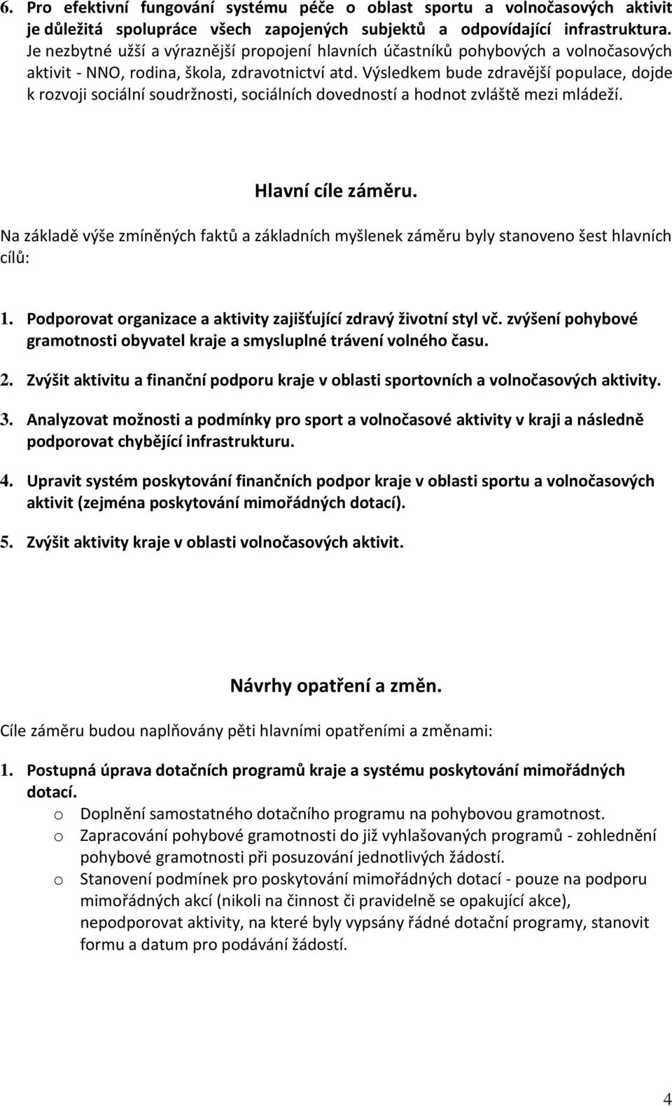 Výsledkem bude zdravější populace, dojde k rozvoji sociální soudržnosti, sociálních dovedností a hodnot zvláště mezi mládeží. Hlavní cíle záměru.