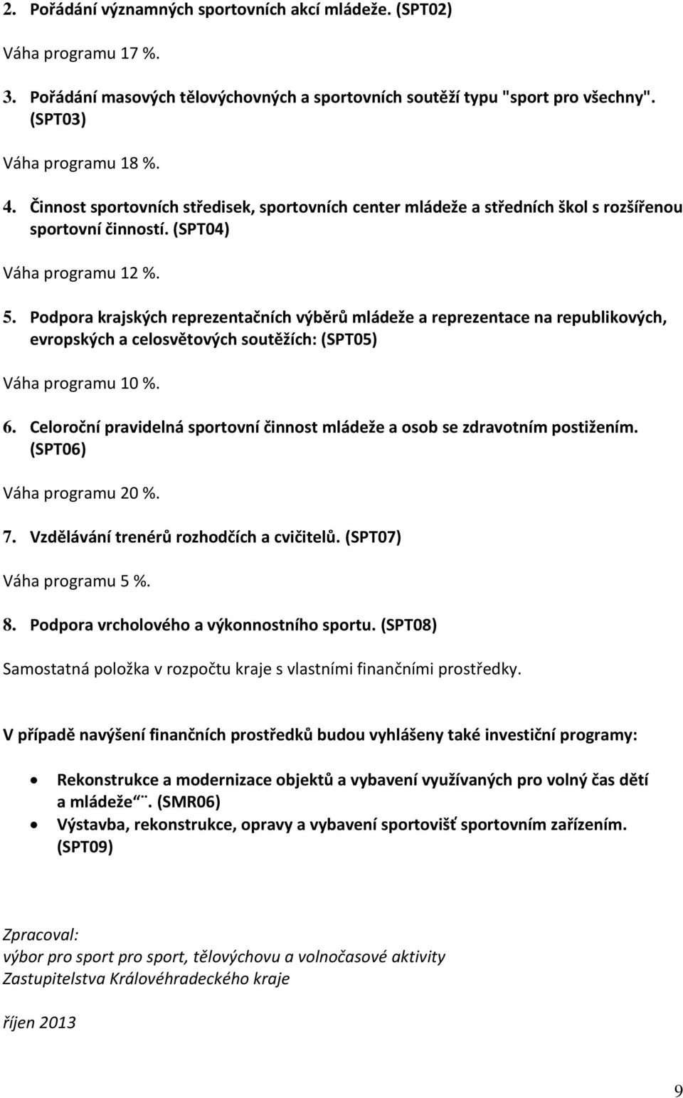 Podpora krajských reprezentačních výběrů mládeže a reprezentace na republikových, evropských a celosvětových soutěžích: (SPT05) Váha programu 10 %. 6.