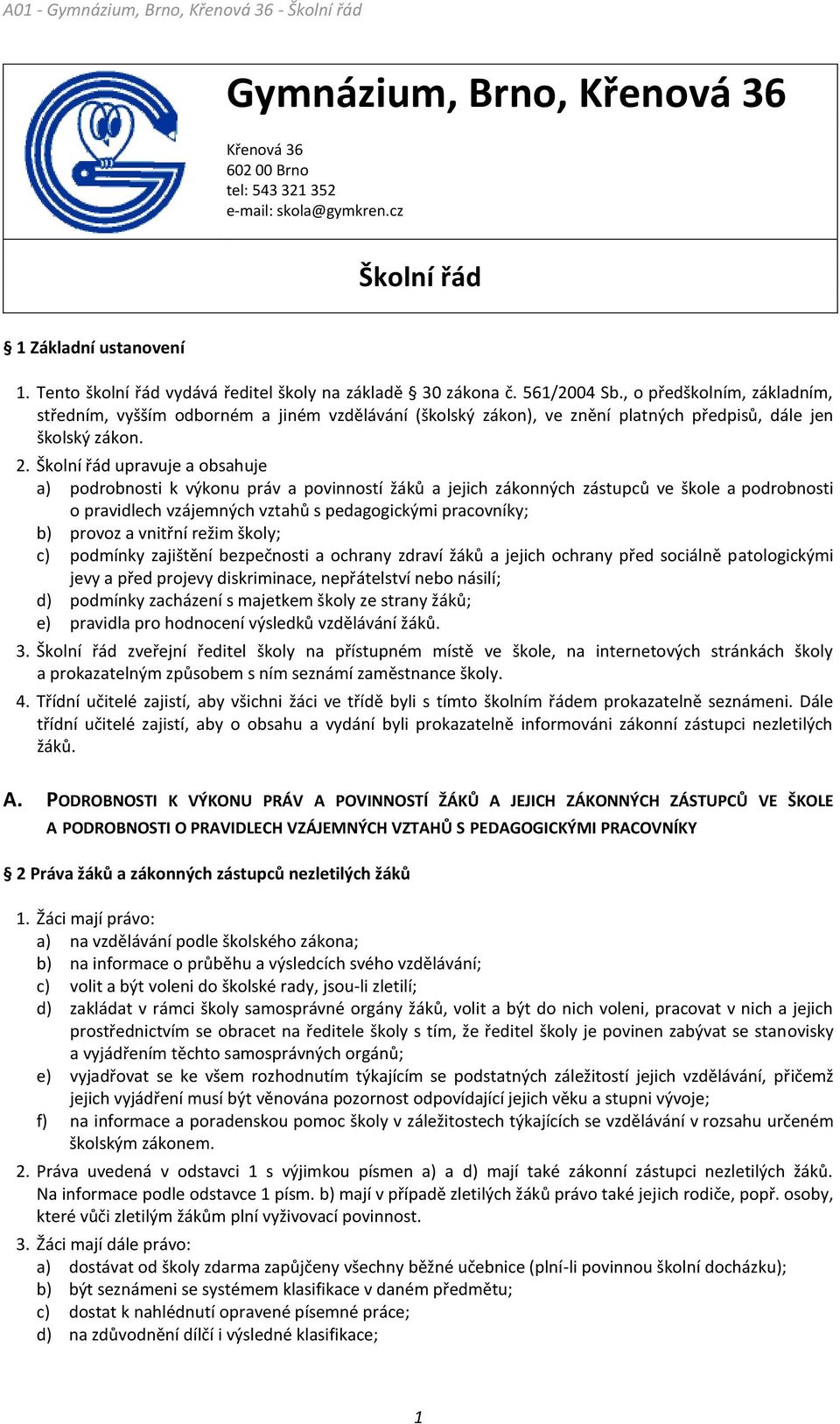 Školní řád upravuje a obsahuje a) podrobnosti k výkonu práv a povinností žáků a jejich zákonných zástupců ve škole a podrobnosti o pravidlech vzájemných vztahů s pedagogickými pracovníky; b) provoz a