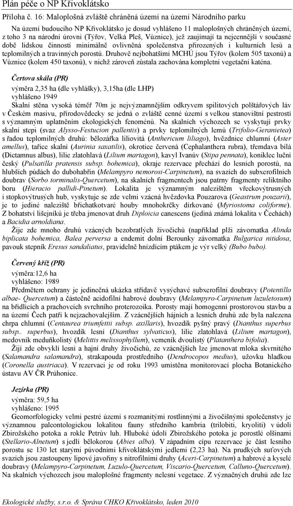 Vůznice), jež zaujímají ta nejcennější v současné době lidskou činností minimálně ovlivněná společenstva přirozených i kulturních lesů a teplomilných a travinných porostů.