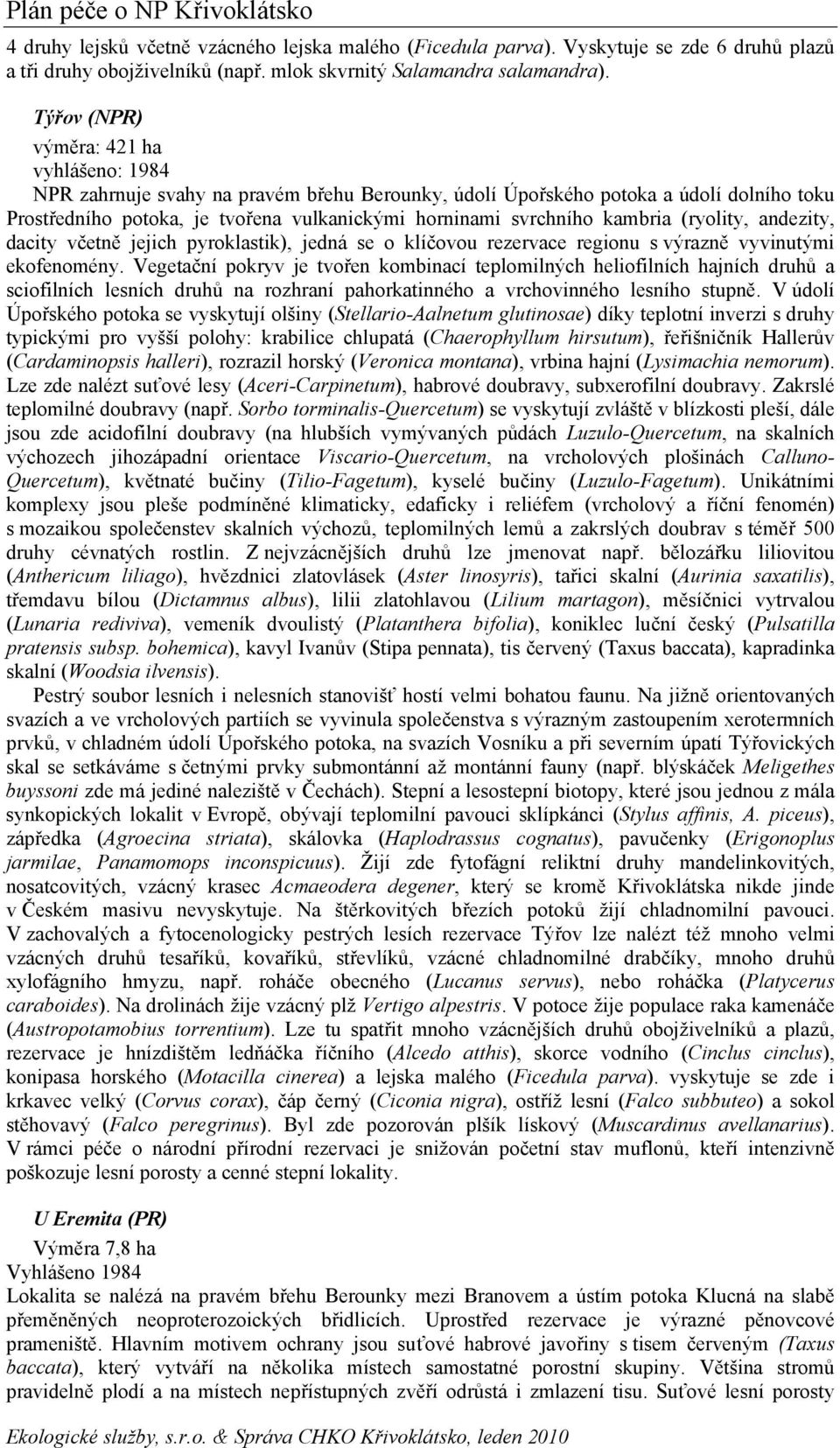 kambria (ryolity, andezity, dacity včetně jejich pyroklastik), jedná se o klíčovou rezervace regionu s výrazně vyvinutými ekofenomény.