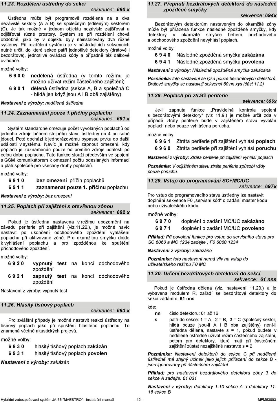 Při rozdělení systému je v následujících sekvencích nutné určit, do které sekce patří jednotlivé detektory (drátové i bezdrátové), jednotlivé ovládací kódy a případně též dálkové ovládače.