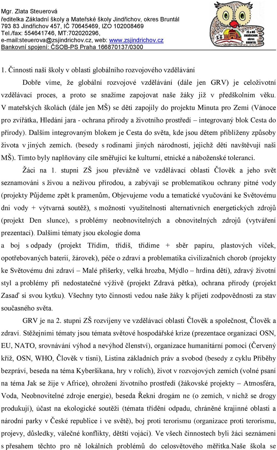 Činnosti naší školy v oblasti globálního rozvojového vzdělávání Dobře víme, ţe globální rozvojové vzdělávání (dále jen GRV) je celoţivotní vzdělávací proces, a proto se snaţíme zapojovat naše ţáky