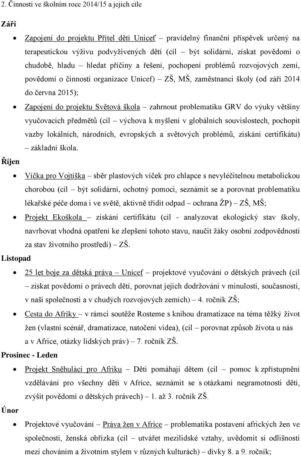 do projektu Světová škola zahrnout problematiku GRV do výuky většiny vyučovacích předmětů (cíl výchova k myšlení v globálních souvislostech, pochopit vazby lokálních, národních, evropských a