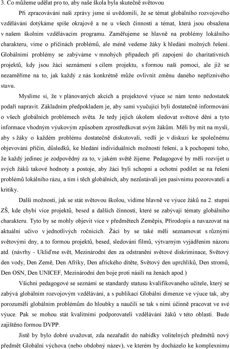 Zaměřujeme se hlavně na problémy lokálního charakteru, víme o příčinách problémů, ale méně vedeme ţáky k hledání moţných řešení.