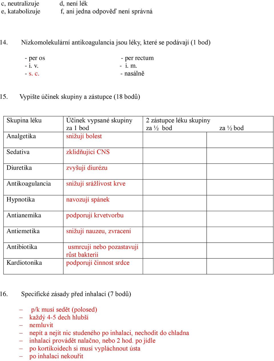 Vypište účinek skupiny a zástupce (18 bodů) Skupina léku Analgetika Účinek vypsané skupiny za 1 bod snižují bolest 2 zástupce léku skupiny za ½ bod za ½ bod Sedativa zklidňující CNS Diuretika zvyšují