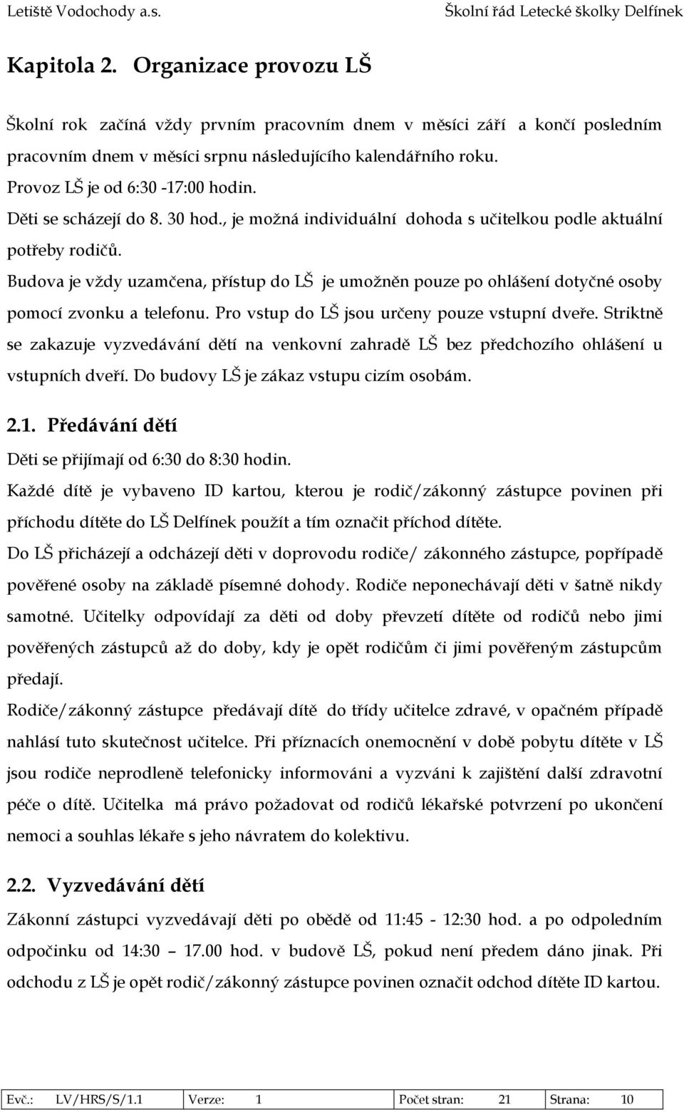 Budova je vždy uzamčena, přístup do LŠ je umožněn pouze po ohlášení dotyčné osoby pomocí zvonku a telefonu. Pro vstup do LŠ jsou určeny pouze vstupní dveře.