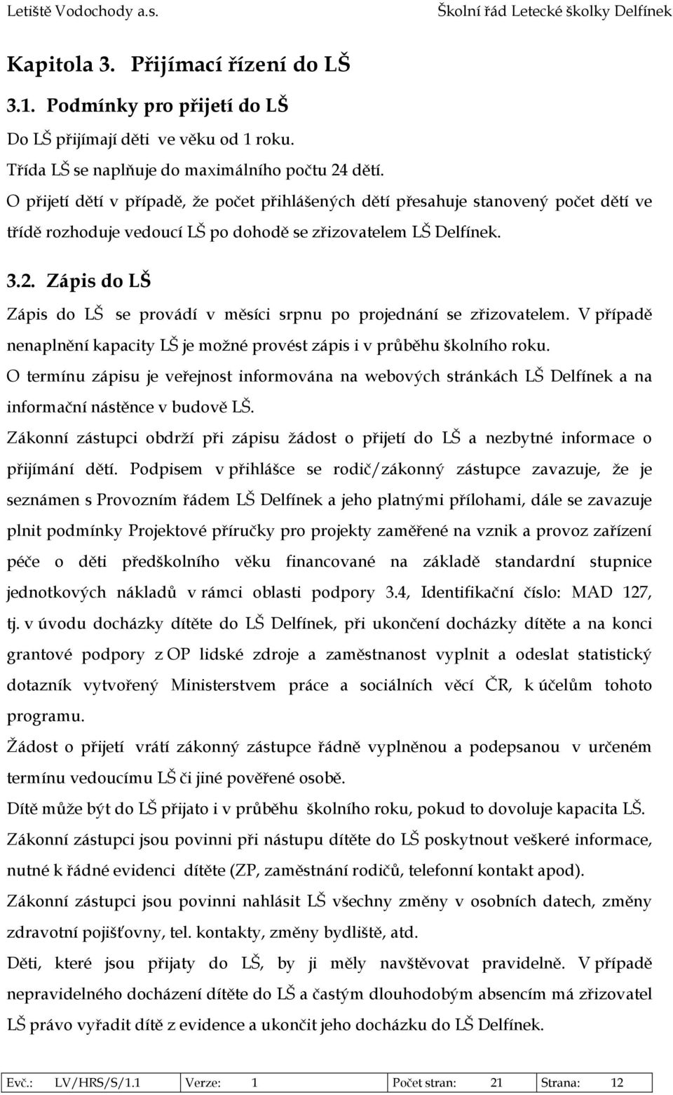 Zápis do LŠ Zápis do LŠ se provádí v měsíci srpnu po projednání se zřizovatelem. V případě nenaplnění kapacity LŠ je možné provést zápis i v průběhu školního roku.