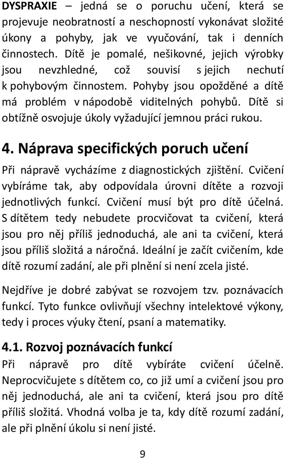 Dítě si obtížně osvojuje úkoly vyžadující jemnou práci rukou. 4. Náprava specifických poruch učení Při nápravě vycházíme z diagnostických zjištění.