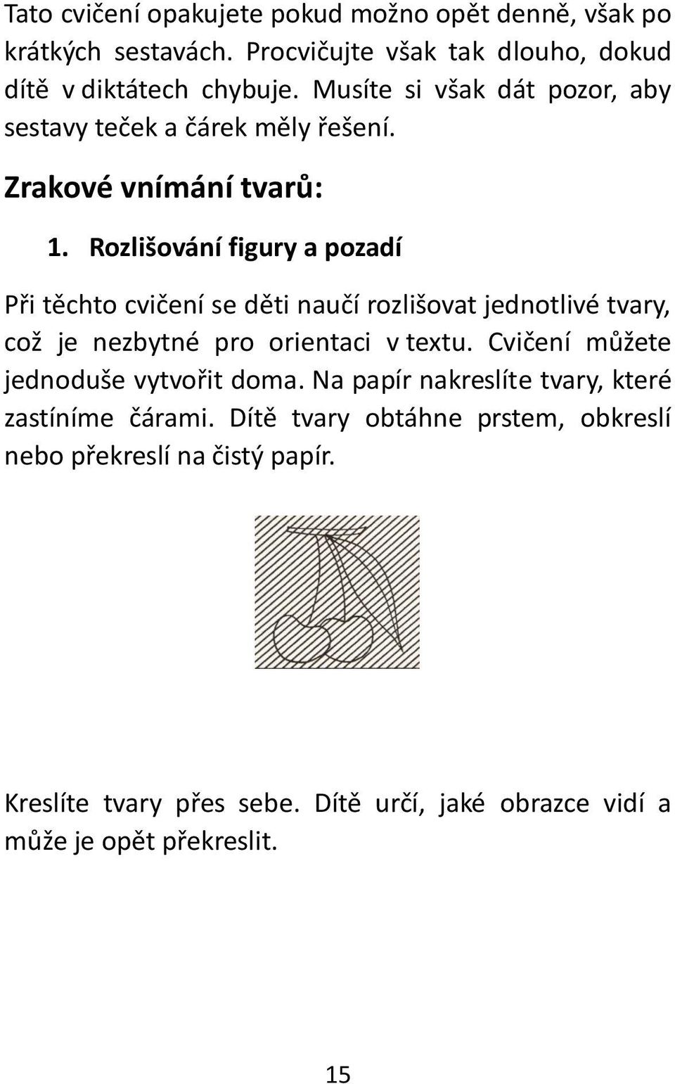 Rozlišování figury a pozadí Při těchto cvičení se děti naučí rozlišovat jednotlivé tvary, což je nezbytné pro orientaci v textu.