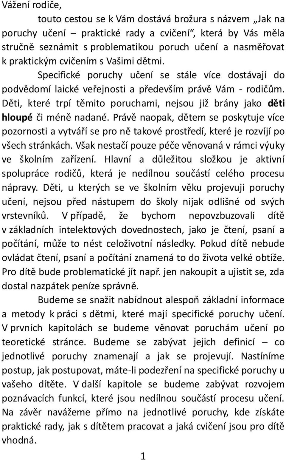 Děti, které trpí těmito poruchami, nejsou již brány jako děti hloupé či méně nadané.