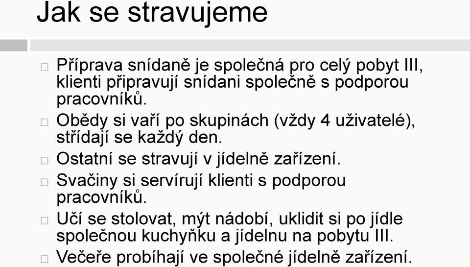 Ostatní se stravují v jídelně zařízení. Svačiny si servírují klienti s podporou pracovníků.