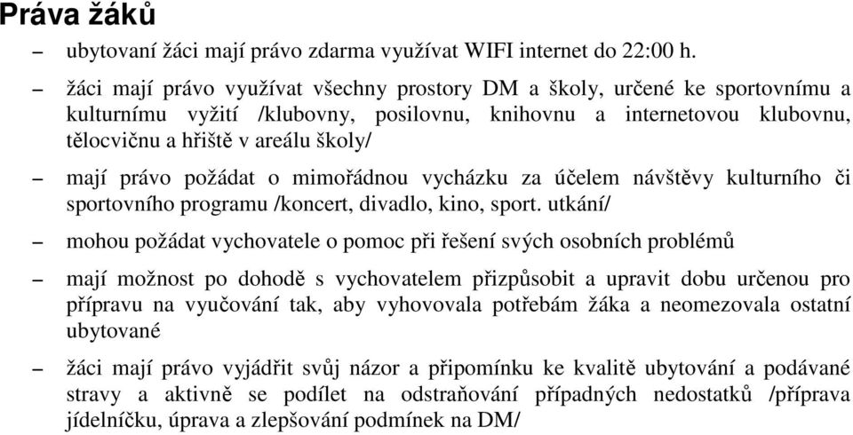 požádat o mimořádnou vycházku za účelem návštěvy kulturního či sportovního programu /koncert, divadlo, kino, sport.