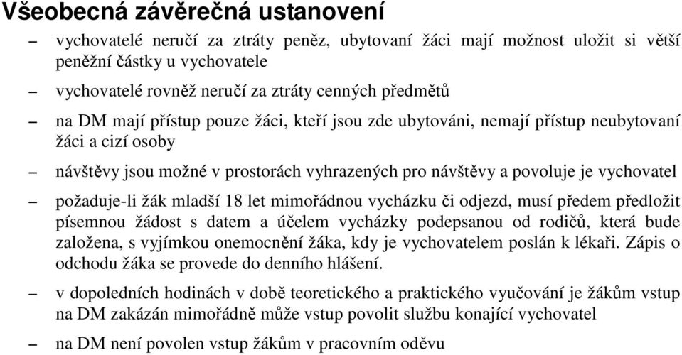 mladší 18 let mimořádnou vycházku či odjezd, musí předem předložit písemnou žádost s datem a účelem vycházky podepsanou od rodičů, která bude založena, s vyjímkou onemocnění žáka, kdy je vychovatelem