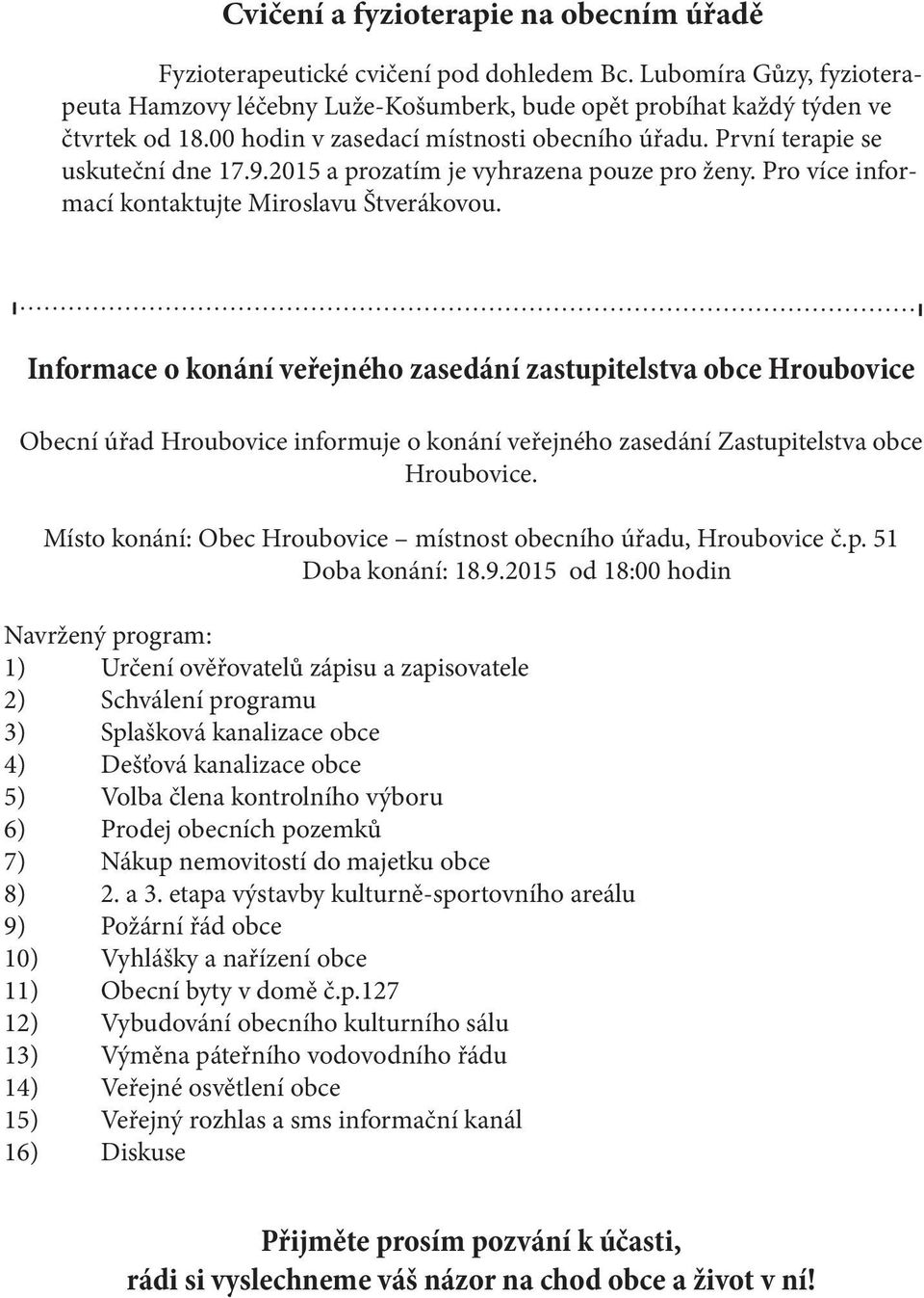 Informace o konání veřejného zasedání zastupitelstva obce Hroubovice Obecní úřad Hroubovice informuje o konání veřejného zasedání Zastupitelstva obce Hroubovice.