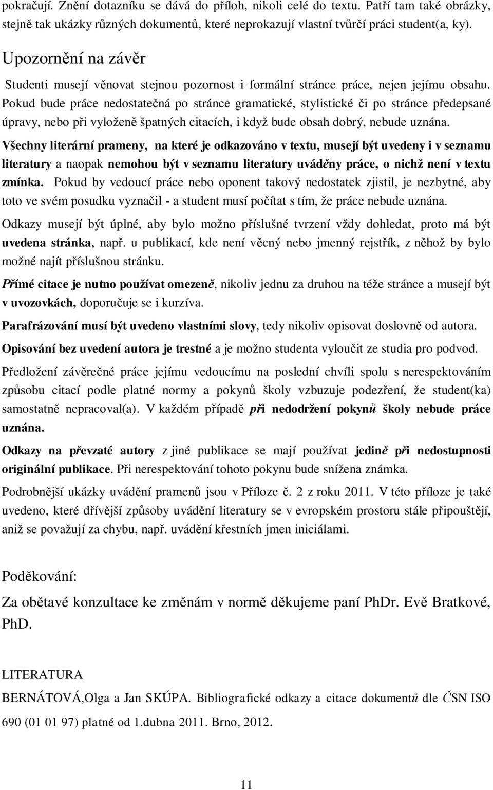 Pokud bude práce nedostatečná po stránce gramatické, stylistické či po stránce předepsané úpravy, nebo při vyloženě špatných citacích, i když bude obsah dobrý, nebude uznána.