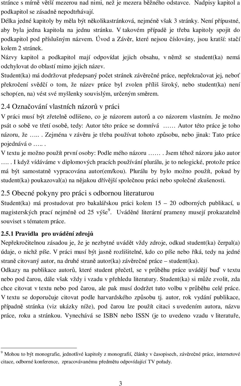 V takovém případě je třeba kapitoly spojit do podkapitol pod příslušným názvem. Úvod a Závěr, které nejsou číslovány, jsou kratší: stačí kolem 2 stránek.