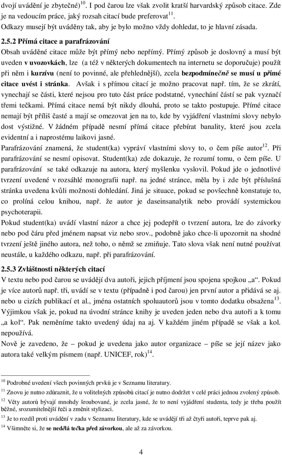 Přímý způsob je doslovný a musí být uveden v uvozovkách, lze (a též v některých dokumentech na internetu se doporučuje) použít při něm i kurzívu (není to povinné, ale přehlednější), zcela