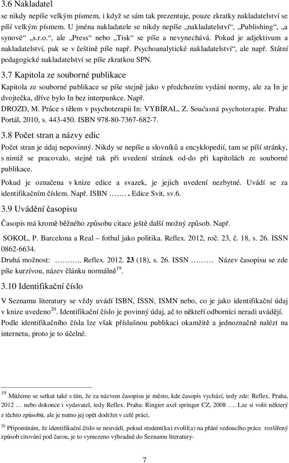 Psychoanalytické nakladatelství, ale např. Státní pedagogické nakladatelství se píše zkratkou SPN. 3.