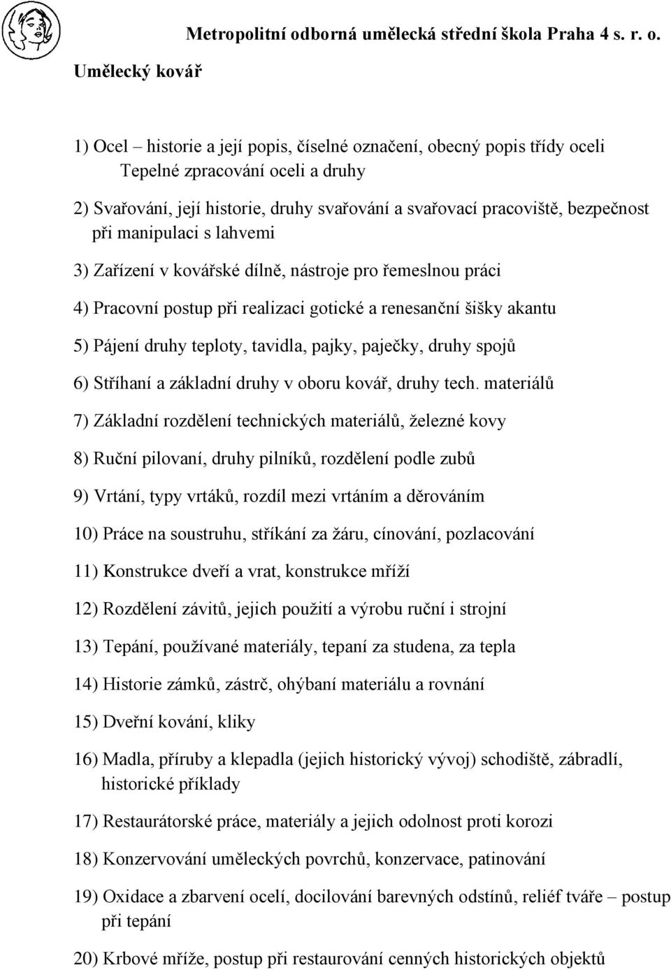 1) Ocel historie a její popis, číselné označení, obecný popis třídy oceli Tepelné zpracování oceli a druhy 2) Svařování, její historie, druhy svařování a svařovací pracoviště, bezpečnost při