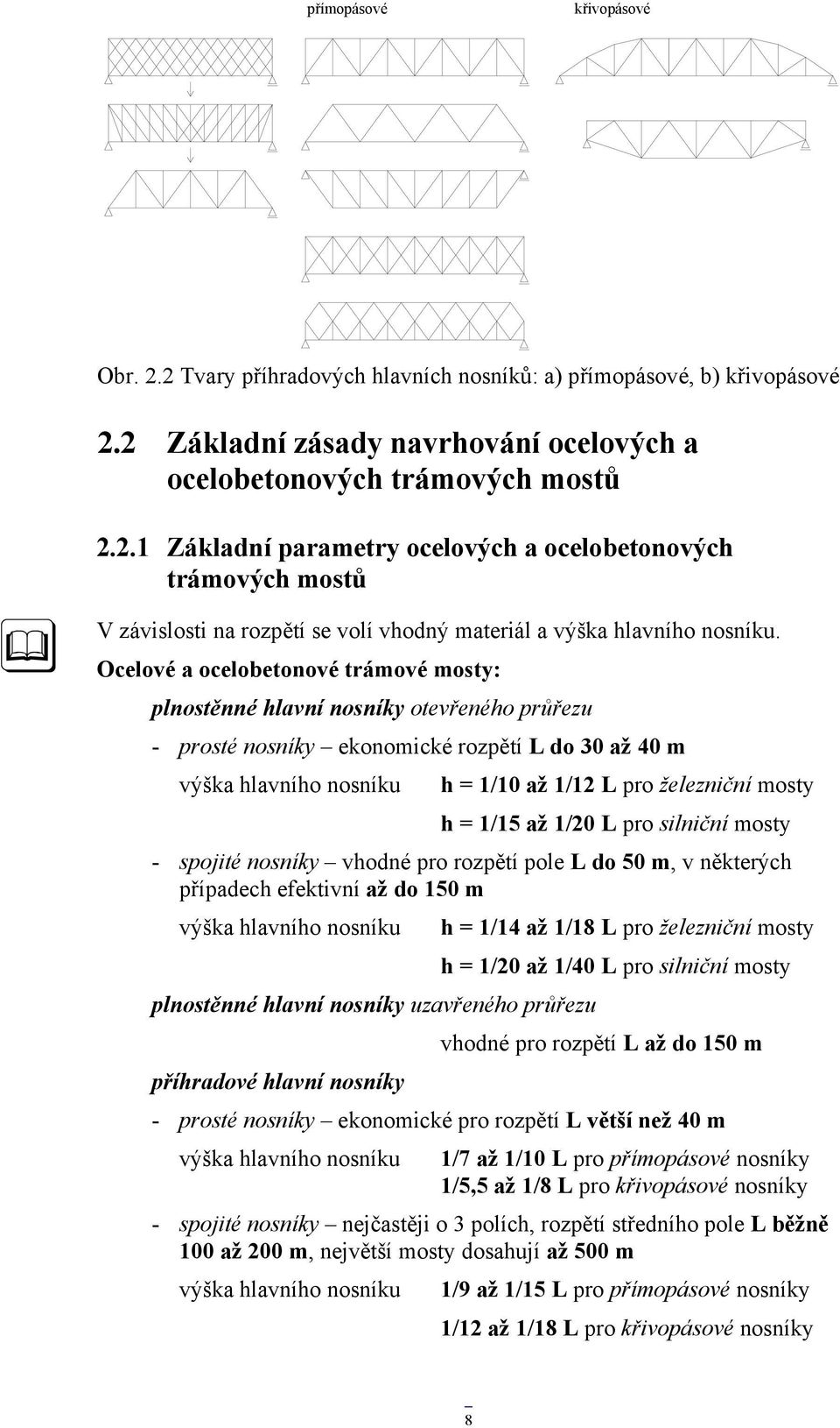 h = 1/15 až 1/20 L pro silniční mosty - spojité nosníky vhodné pro rozpětí pole L do 50 m, v některých případech efektivní až do 150 m výška hlavního nosníku h = 1/14 až 1/18 L pro železniční mosty h