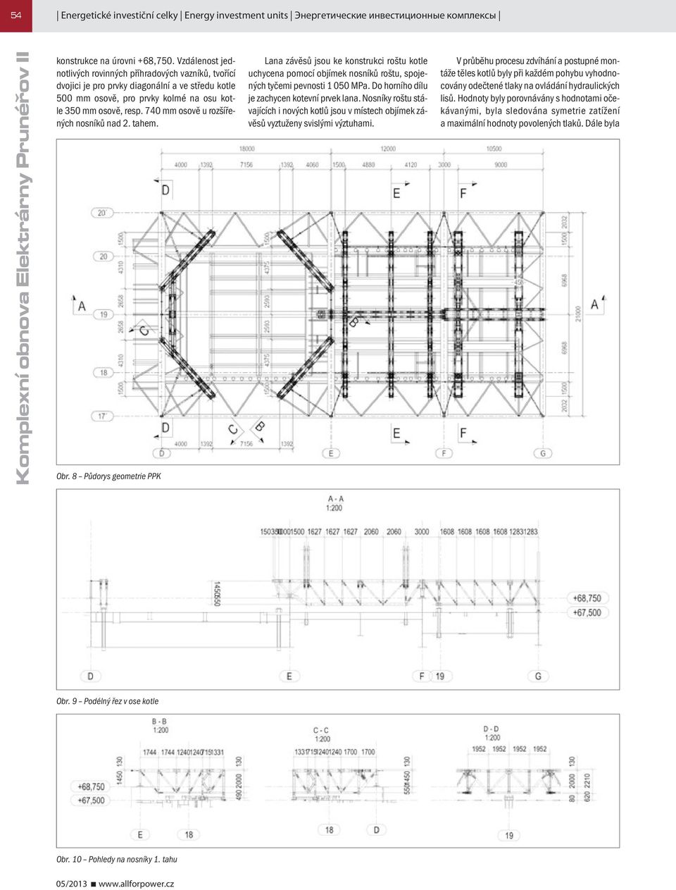 740 mm osově u rozšířených nosníků nad 2. tahem. Obr. 8 Půdorys geometrie PPK Lana závěsů jsou ke konstrukci roštu kotle uchycena pomocí objímek nosníků roštu, spojených tyčemi pevnosti 1 050 MPa.