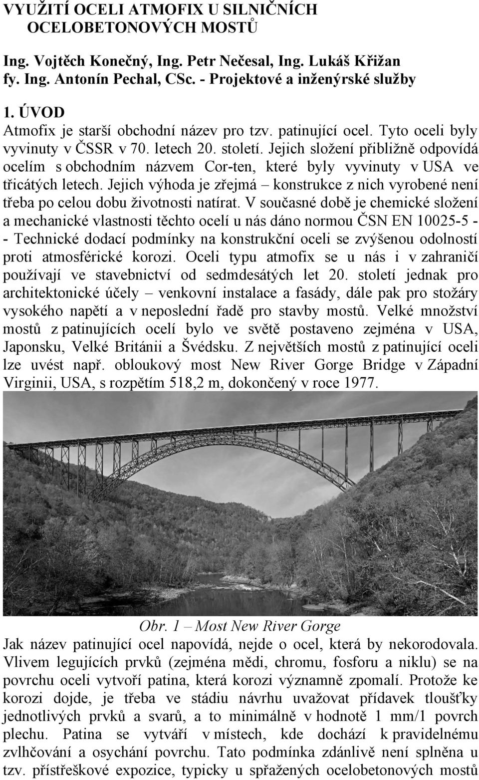 Jejich složení přibližně odpovídá ocelím s obchodním názvem Cor-ten, které byly vyvinuty v USA ve třicátých letech.