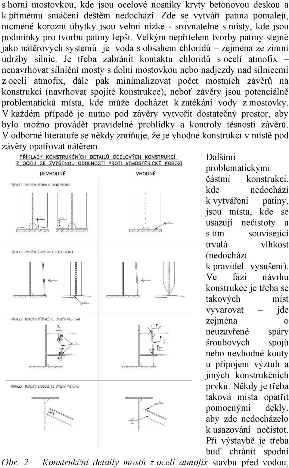 Velkým nepřítelem tvorby patiny stejně jako nátěrových systémů je voda s obsahem chloridů zejména ze zimní údržby silnic.