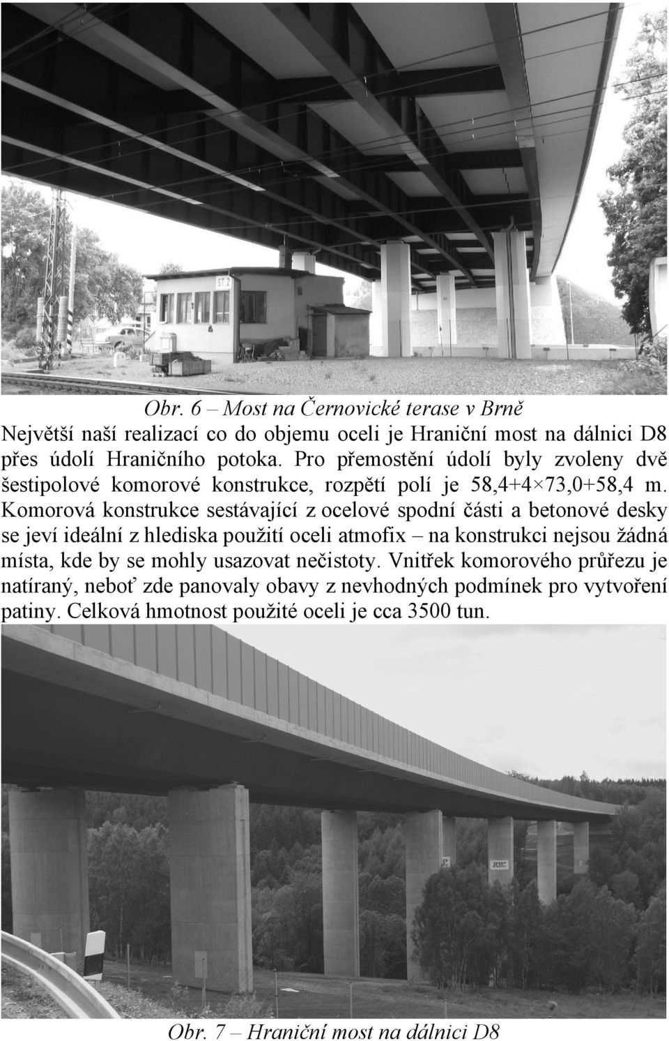 Komorová konstrukce sestávající z ocelové spodní části a betonové desky se jeví ideální z hlediska použití oceli atmofix na konstrukci nejsou žádná místa, kde