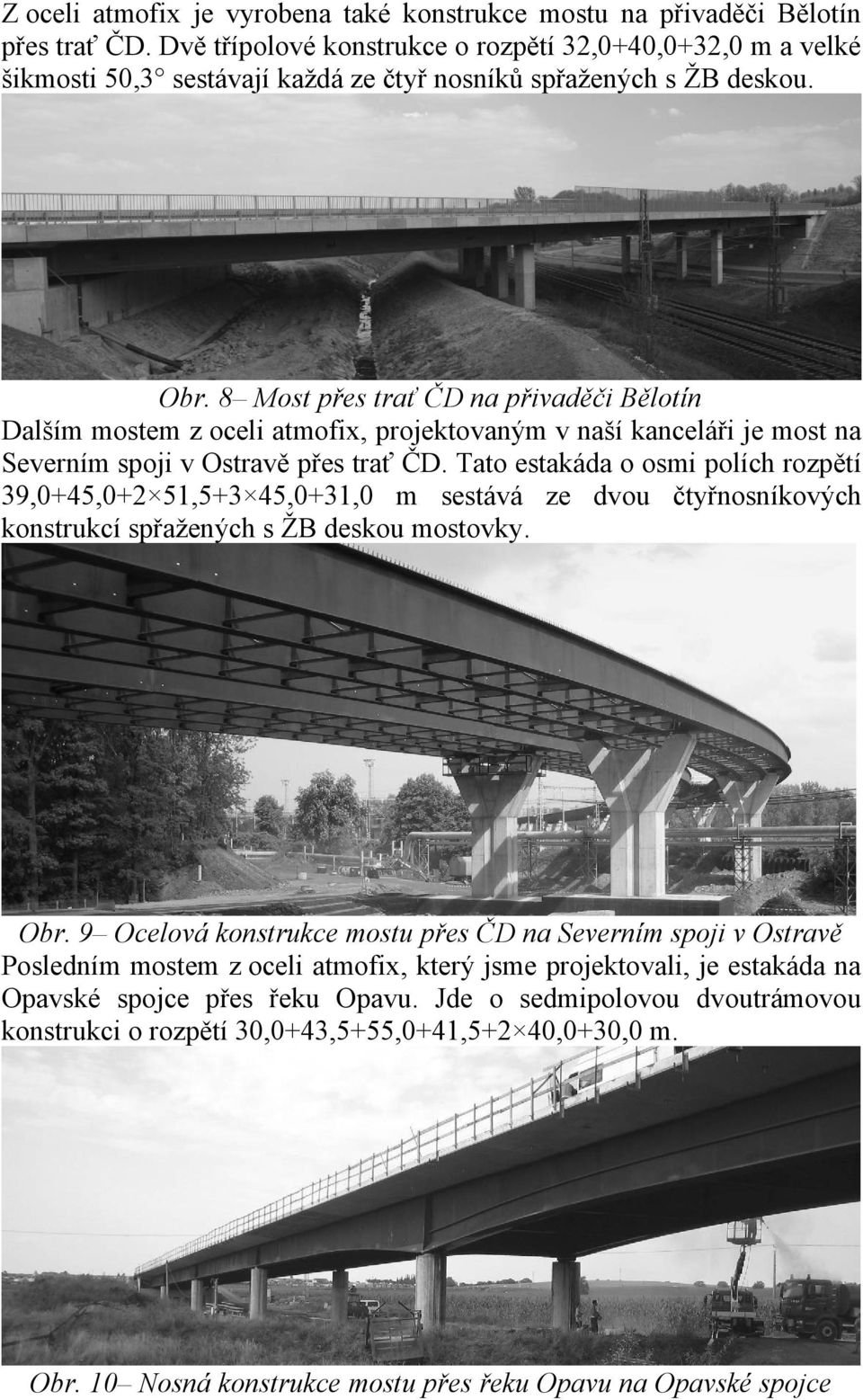 8 Most přes trať ČD na přivaděči Bělotín Dalším mostem z oceli atmofix, projektovaným v naší kanceláři je most na Severním spoji v Ostravě přes trať ČD.