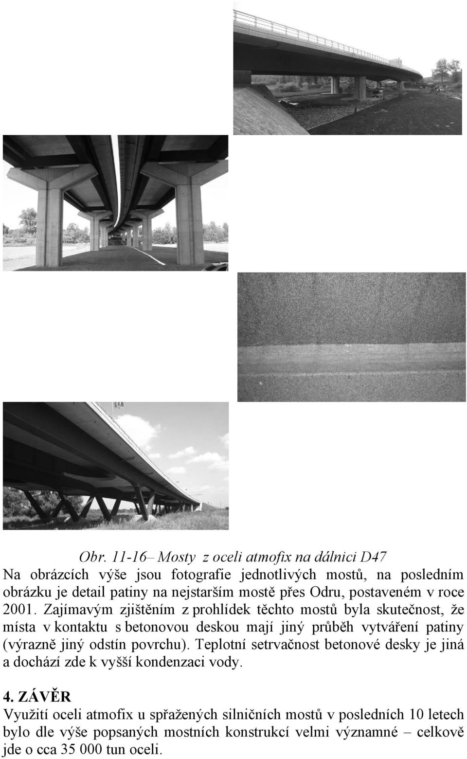 Zajímavým zjištěním z prohlídek těchto mostů byla skutečnost, že místa v kontaktu s betonovou deskou mají jiný průběh vytváření patiny (výrazně jiný odstín