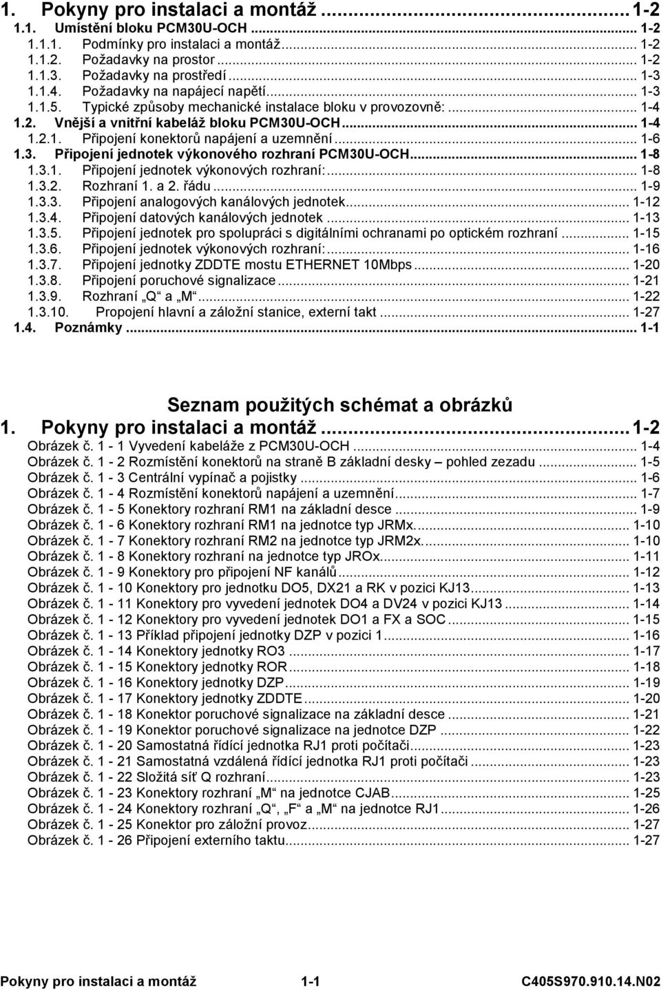 .. 1-6 1.3. Připojení jednotek výkonového rozhraní PCM30U-OCH... 1-8 1.3.1. Připojení jednotek výkonových rozhraní:... 1-8 1.3.2. Rozhraní 1. a 2. řádu... 1-9 1.3.3. Připojení analogových kanálových jednotek.