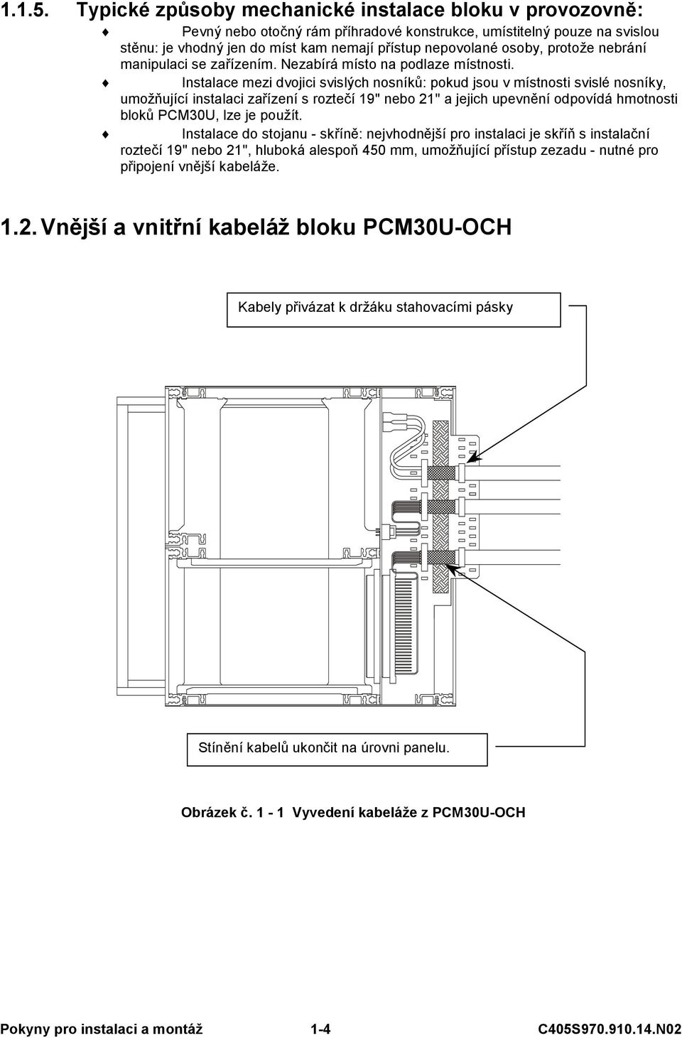 protože nebrání manipulaci se zařízením. Nezabírá místo na podlaze místnosti.