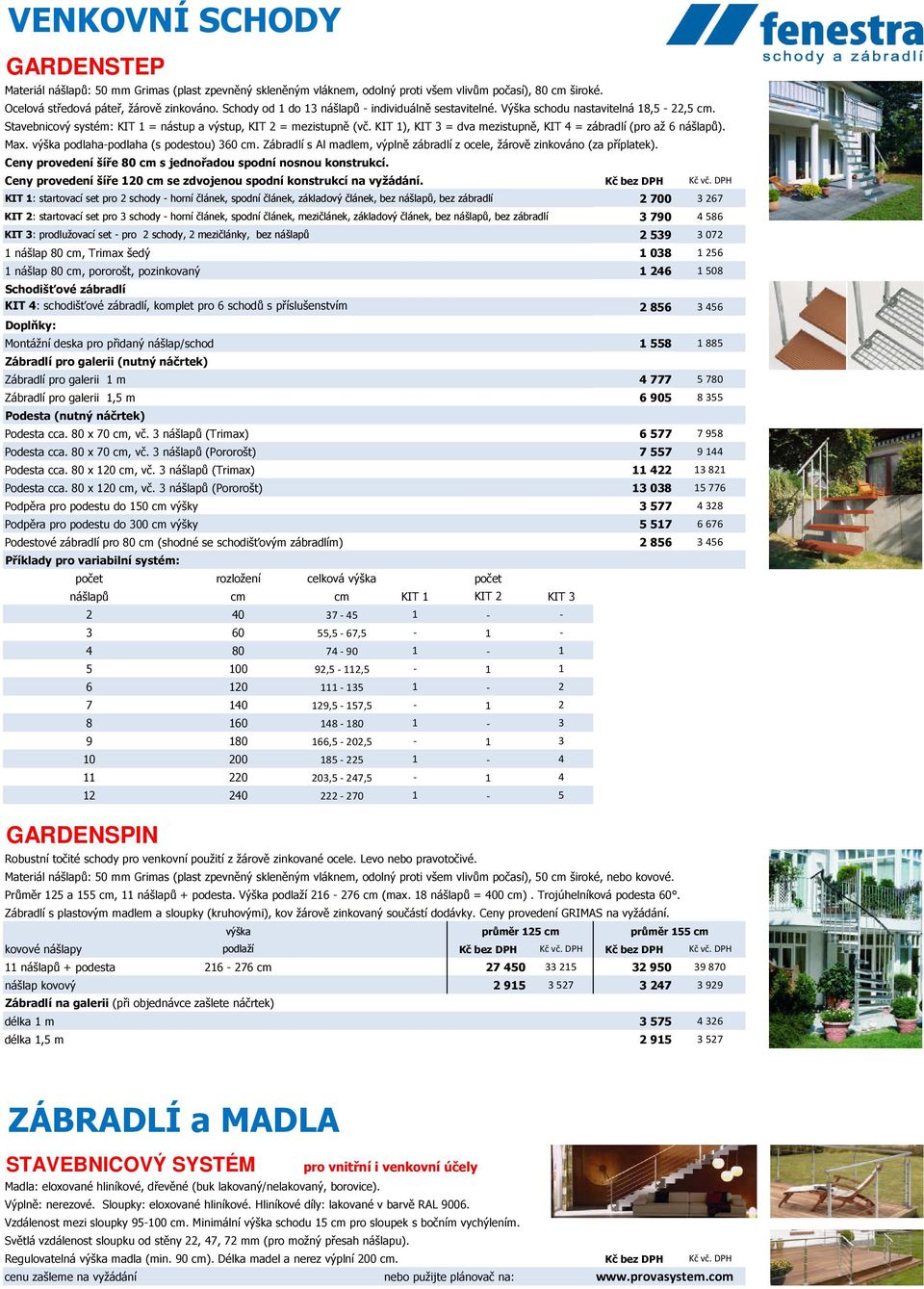 KIT 1), KIT 3 = dva mezistupně, KIT 4 = zábradlí (pro až 6 nášlapů). Max. podlaha-podlaha (s podestou) 360 cm. Zábradlí s Al madlem, výplně zábradlí z ocele, žárově zinkováno (za příplatek).
