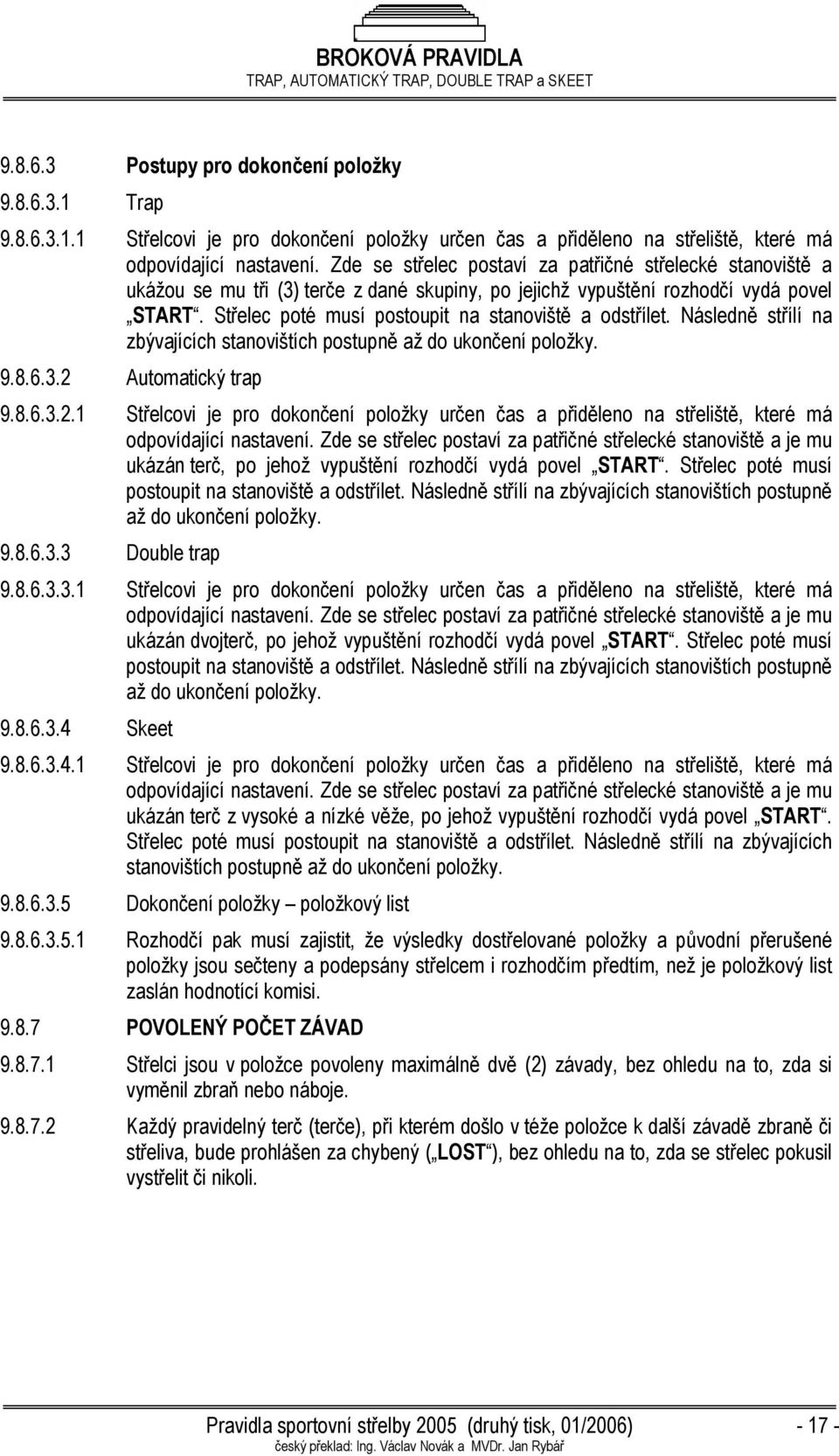 Střelec poté musí postoupit na stanoviště a odstřílet. Následně střílí na zbývajících stanovištích postupně až do ukončení položky. 9.8.6.3.2 